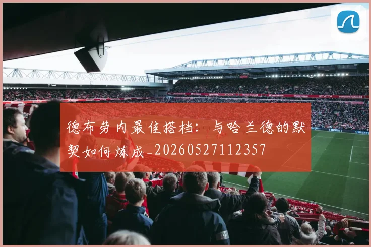 德布劳内最佳搭档:与哈兰德的默契如何炼成_20260527112357