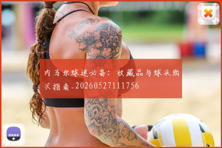 内马尔球迷必备：收藏品与球衣购买指南_20260527111756